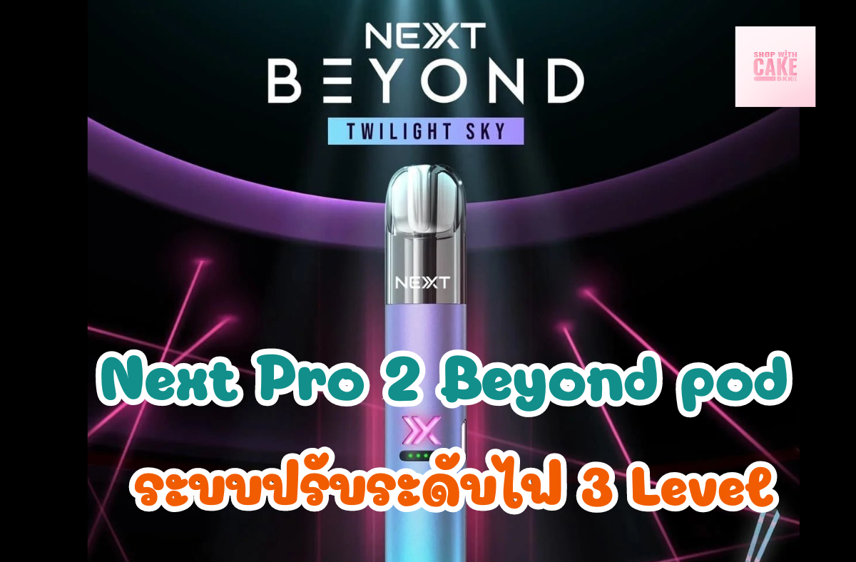 Next Pro 2 Beyond pod ระบบปรับระดับไฟ 3 Level พบกับ พอตระบบ Close system ตัวใหม่จากล่าสุดจากแบรนด์ NEXT เจ้าเด็ดเจ้าดัง