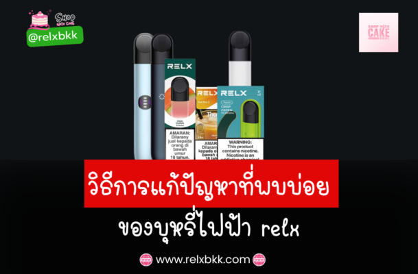 วิธีแก้ปัญหาที่พบบ่อยของ Relx ในการใช้งานบุหรี่ไฟฟ้า เช่น รสชาติไม่ชัดเจน น้ำยารั่ว และแบตเตอรี่หมดเร็ว เพื่อการใช้งานที่ราบรื่น