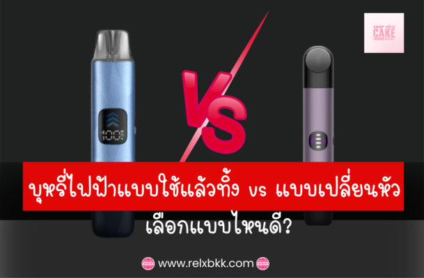 เปรียบเทียบ บุหรี่ไฟฟ้าแบบใช้แล้วทิ้งและแบบเปลี่ยนหัว เลือกแบบไหนดี? ดูข้อดีและข้อเสียของทั้งสองแบบเพื่อช่วยคุณตัดสินใจให้เหมาะกับไลฟ์สไตล์ของคุณ!