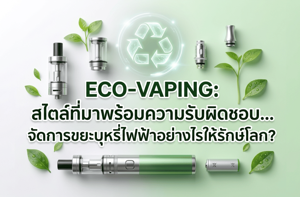 เจาะลึก วิธีทิ้งบุหรี่ไฟฟ้า อย่างถูกวิธี แยกแบตเตอรี่-คอยล์-น้ำยา อย่างไรไม่ให้เป็นพิษต่อโลก พร้อมแนะนำจุดรับทิ้งขยะ E-Waste